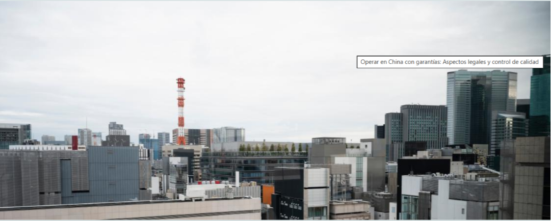 Operar en China con garantías: aspectos legales y control de calidad